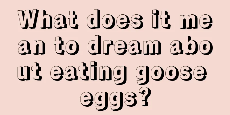 What does it mean to dream about eating goose eggs?