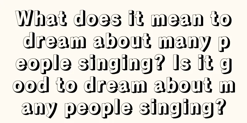 What does it mean to dream about many people singing? Is it good to dream about many people singing?