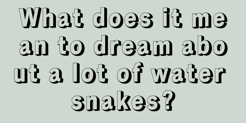 What does it mean to dream about a lot of water snakes?