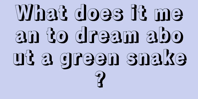 What does it mean to dream about a green snake?