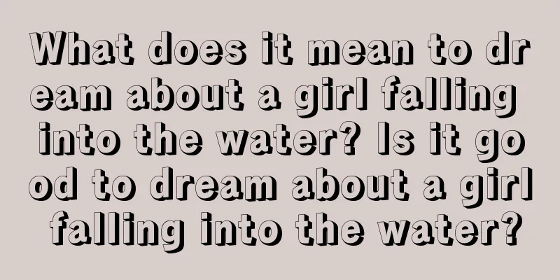 What does it mean to dream about a girl falling into the water? Is it good to dream about a girl falling into the water?