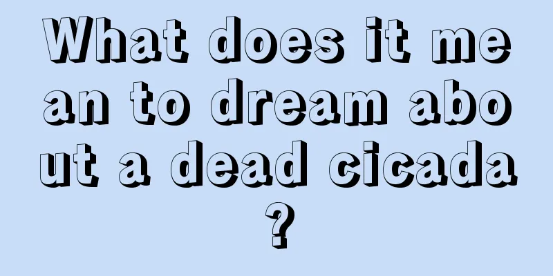 What does it mean to dream about a dead cicada?