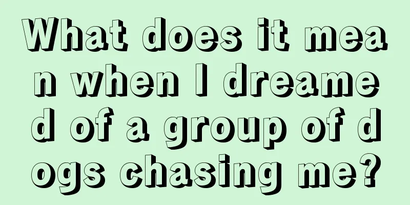 What does it mean when I dreamed of a group of dogs chasing me?