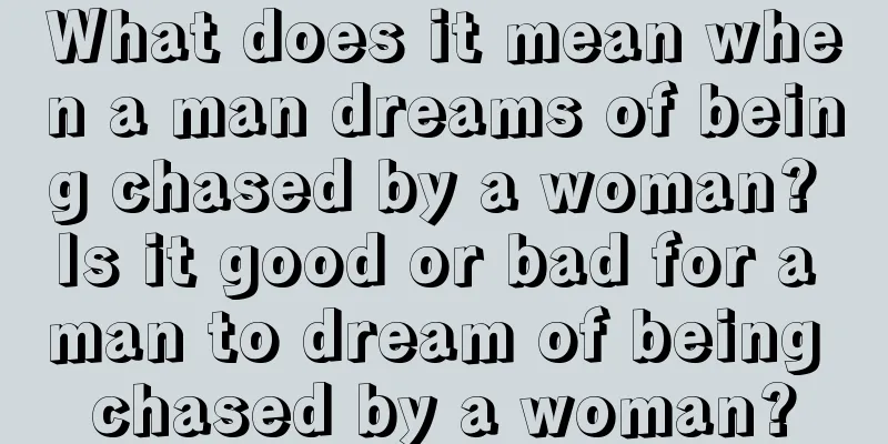 What does it mean when a man dreams of being chased by a woman? Is it good or bad for a man to dream of being chased by a woman?