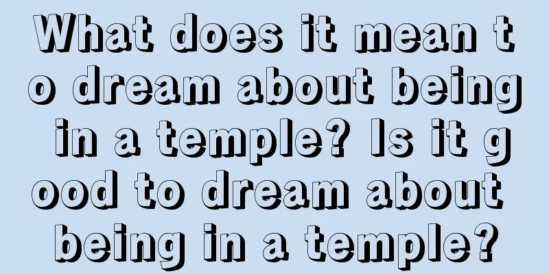 What does it mean to dream about being in a temple? Is it good to dream about being in a temple?