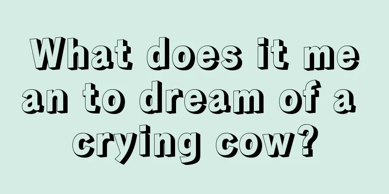 What does it mean to dream of a crying cow?