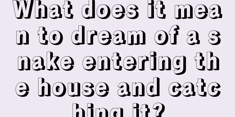 What does it mean to dream of a snake entering the house and catching it?