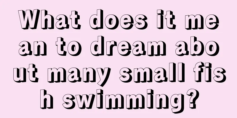 What does it mean to dream about many small fish swimming?