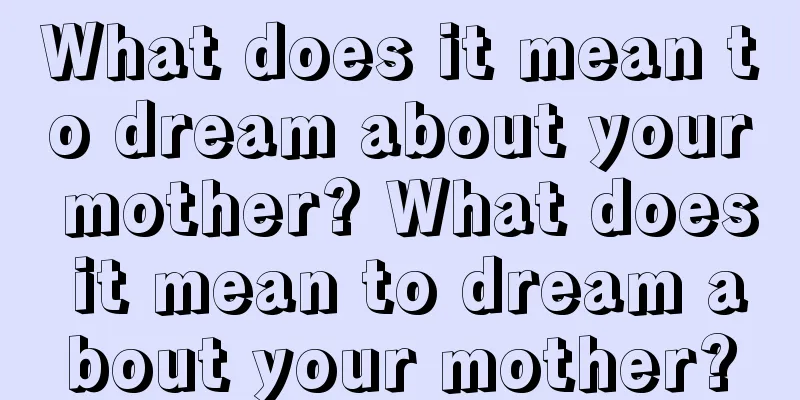 What does it mean to dream about your mother? What does it mean to dream about your mother?