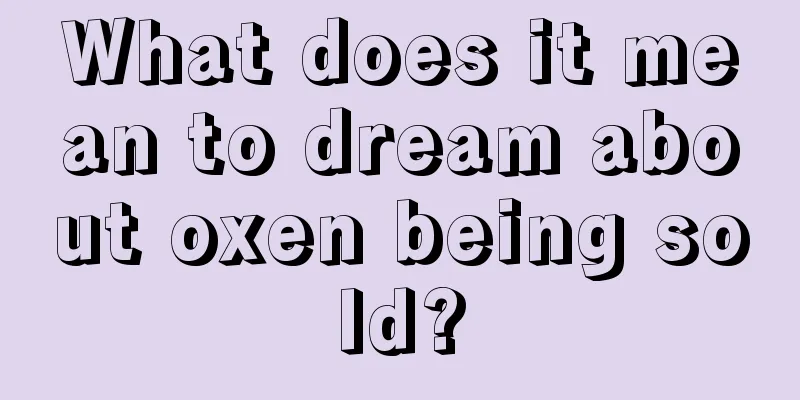 What does it mean to dream about oxen being sold?