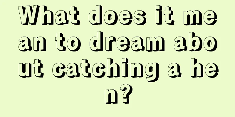 What does it mean to dream about catching a hen?