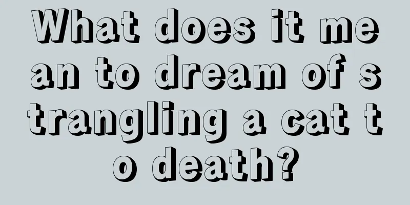 What does it mean to dream of strangling a cat to death?