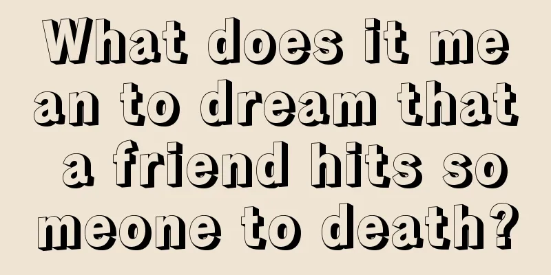 What does it mean to dream that a friend hits someone to death?