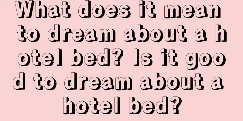 What does it mean to dream about a hotel bed? Is it good to dream about a hotel bed?