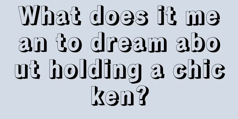 What does it mean to dream about holding a chicken?