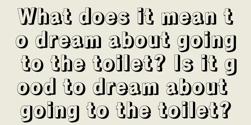 What does it mean to dream about going to the toilet? Is it good to dream about going to the toilet?