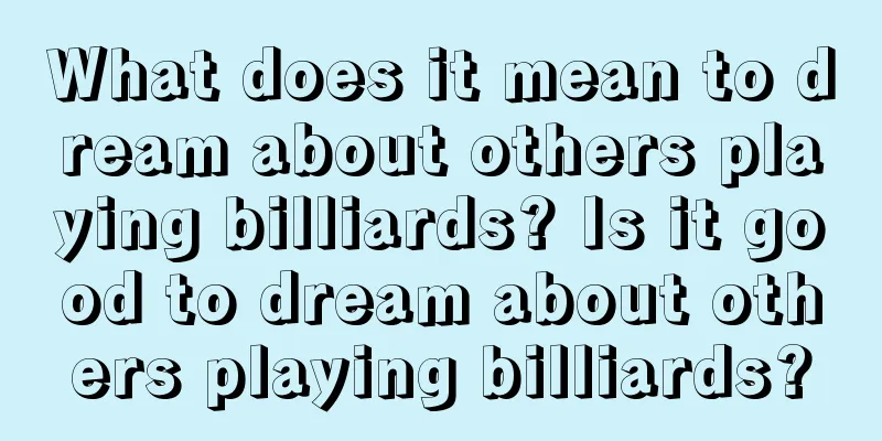 What does it mean to dream about others playing billiards? Is it good to dream about others playing billiards?