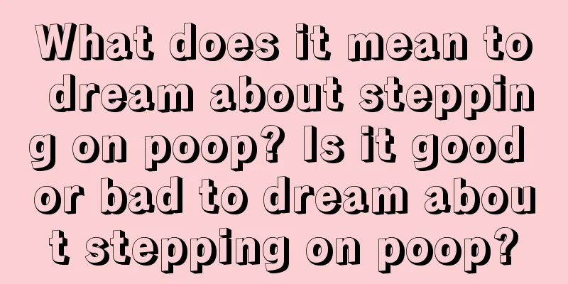 What does it mean to dream about stepping on poop? Is it good or bad to dream about stepping on poop?