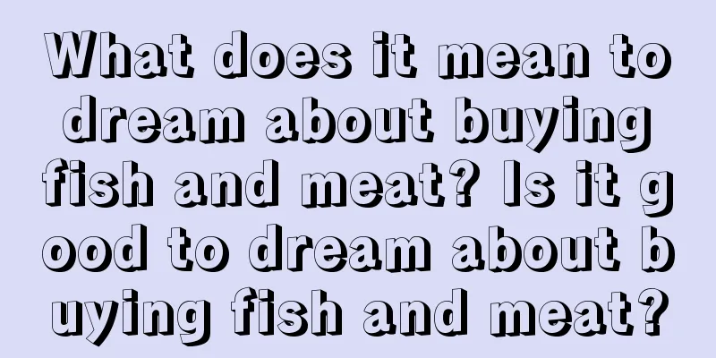 What does it mean to dream about buying fish and meat? Is it good to dream about buying fish and meat?