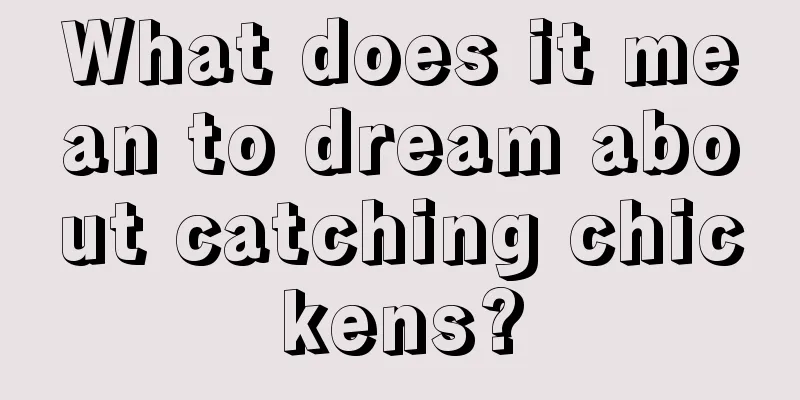 What does it mean to dream about catching chickens?