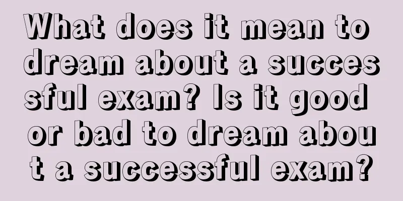 What does it mean to dream about a successful exam? Is it good or bad to dream about a successful exam?