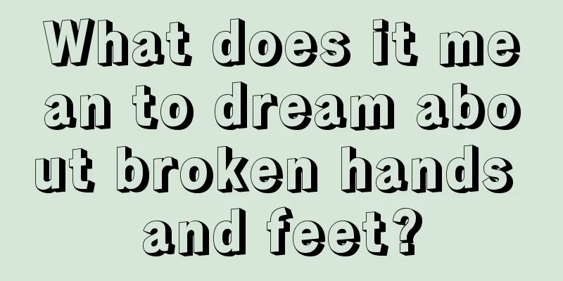 What does it mean to dream about broken hands and feet?