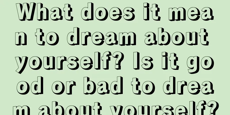 What does it mean to dream about yourself? Is it good or bad to dream about yourself?