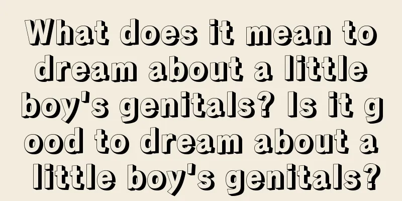 What does it mean to dream about a little boy's genitals? Is it good to dream about a little boy's genitals?