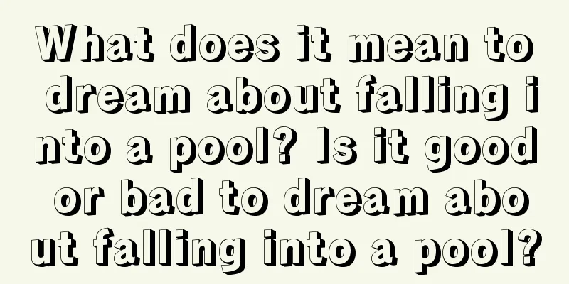 What does it mean to dream about falling into a pool? Is it good or bad to dream about falling into a pool?