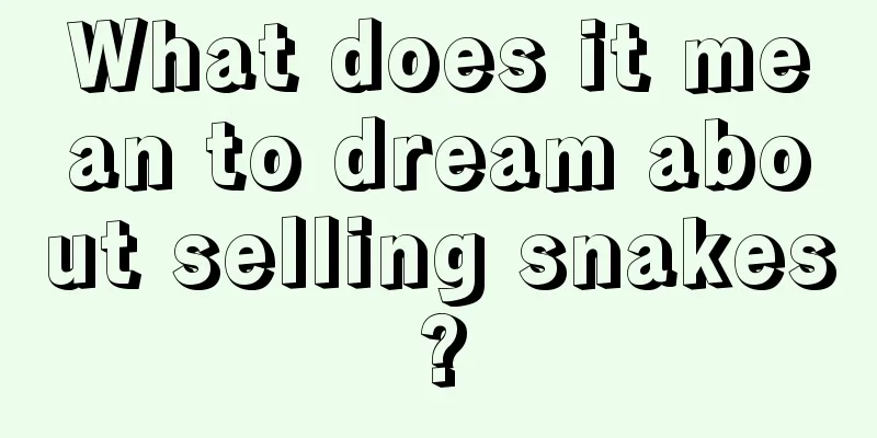 What does it mean to dream about selling snakes?