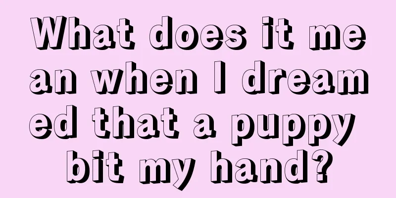 What does it mean when I dreamed that a puppy bit my hand?