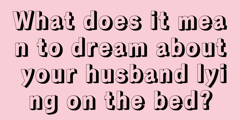 What does it mean to dream about your husband lying on the bed?