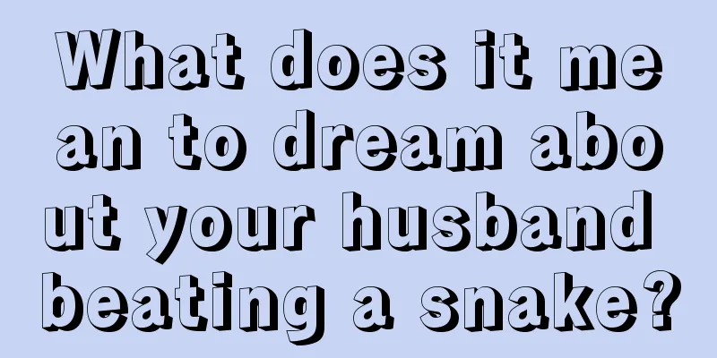 What does it mean to dream about your husband beating a snake?