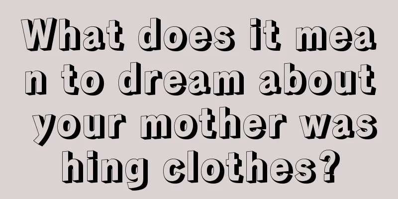 What does it mean to dream about your mother washing clothes?