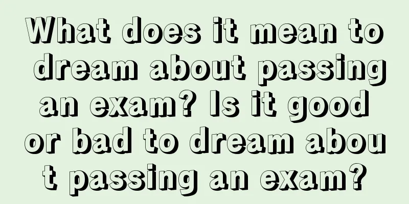 What does it mean to dream about passing an exam? Is it good or bad to dream about passing an exam?