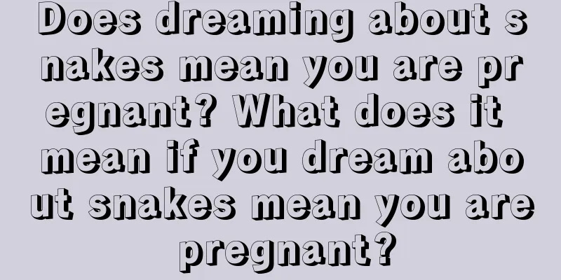 Does dreaming about snakes mean you are pregnant? What does it mean if you dream about snakes mean you are pregnant?