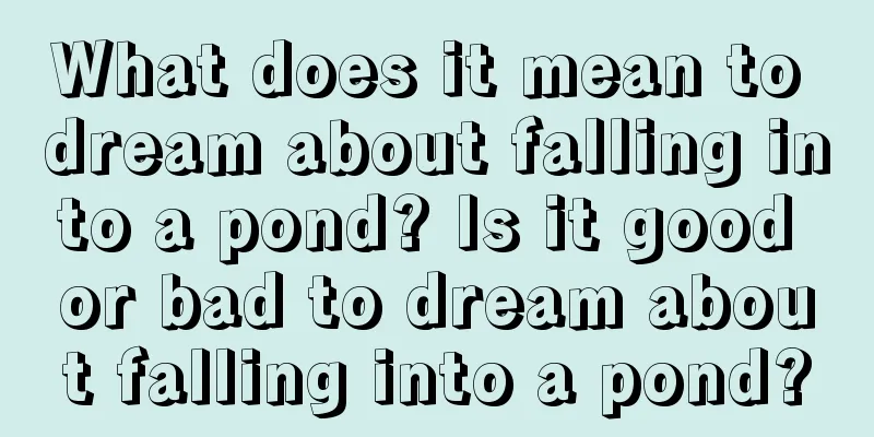 What does it mean to dream about falling into a pond? Is it good or bad to dream about falling into a pond?