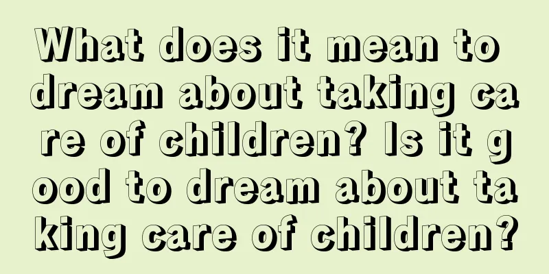 What does it mean to dream about taking care of children? Is it good to dream about taking care of children?