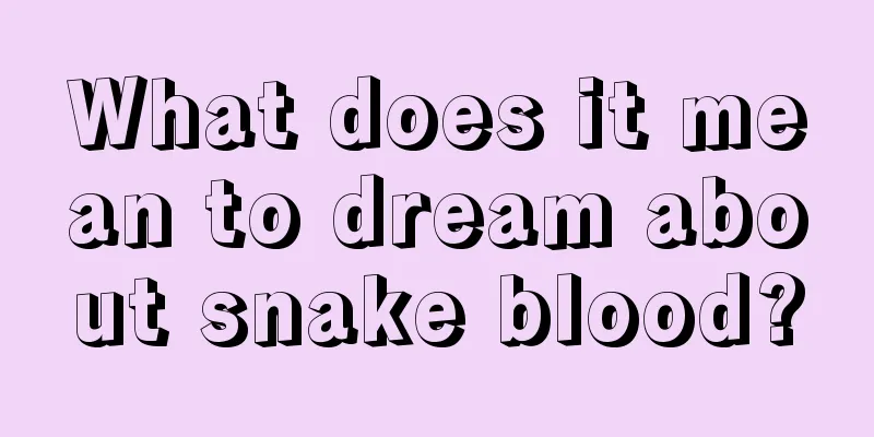 What does it mean to dream about snake blood?