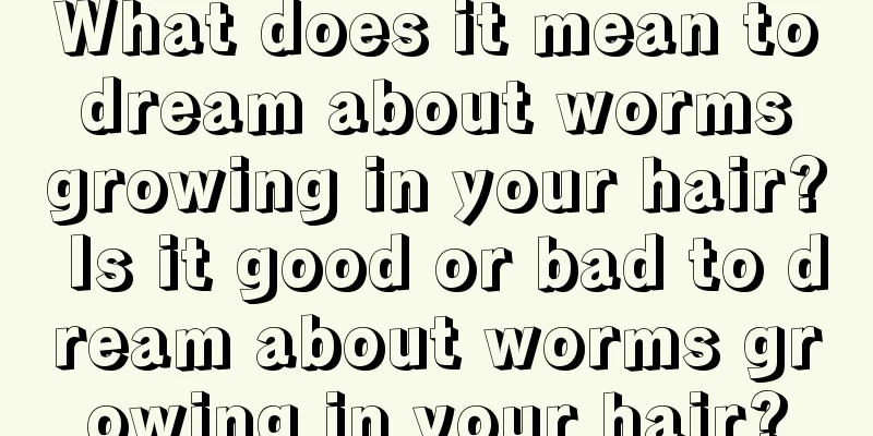 What does it mean to dream about worms growing in your hair? Is it good or bad to dream about worms growing in your hair?