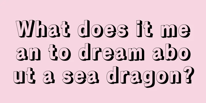 What does it mean to dream about a sea dragon?