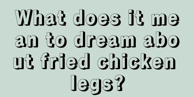 What does it mean to dream about fried chicken legs?