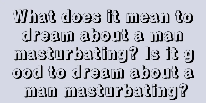 What does it mean to dream about a man masturbating? Is it good to dream about a man masturbating?