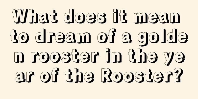 What does it mean to dream of a golden rooster in the year of the Rooster?