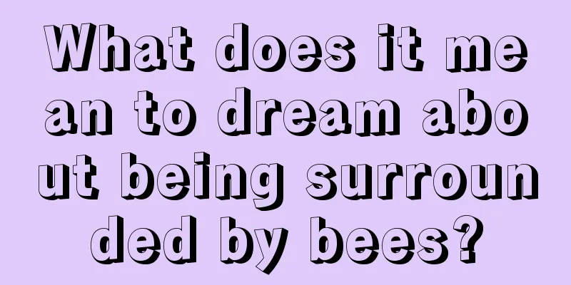 What does it mean to dream about being surrounded by bees?