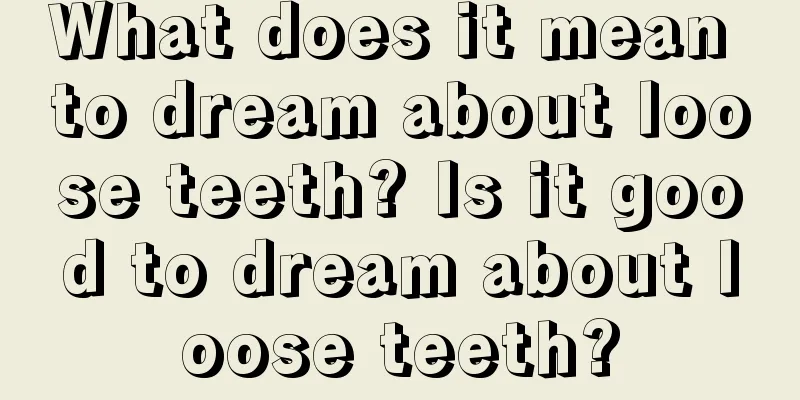 What does it mean to dream about loose teeth? Is it good to dream about loose teeth?