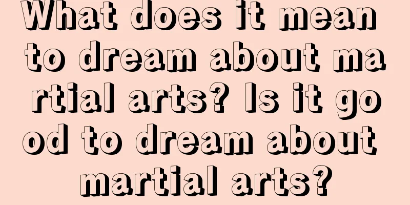 What does it mean to dream about martial arts? Is it good to dream about martial arts?