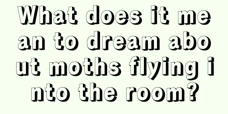 What does it mean to dream about moths flying into the room?