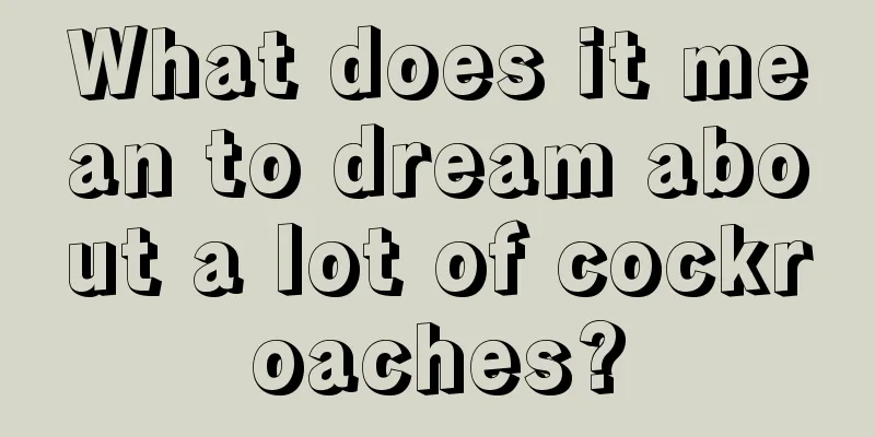 What does it mean to dream about a lot of cockroaches?