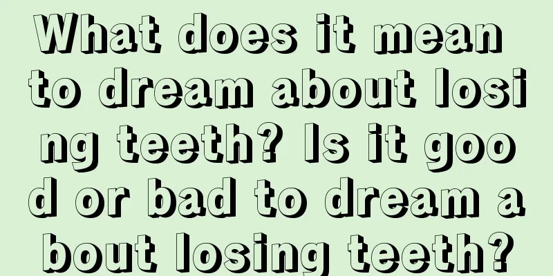 What does it mean to dream about losing teeth? Is it good or bad to dream about losing teeth?